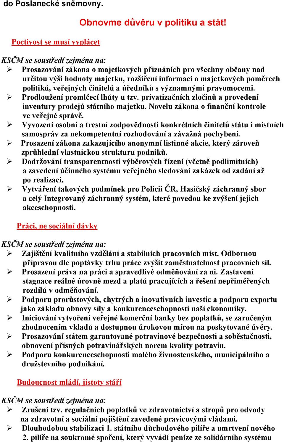 pravomocemi. Prodloužení promlčecí lhůty u tzv. privatizačních zločinů a provedení inventury prodejů státního majetku. Novelu zákona o finanční kontrole ve veřejné správě.