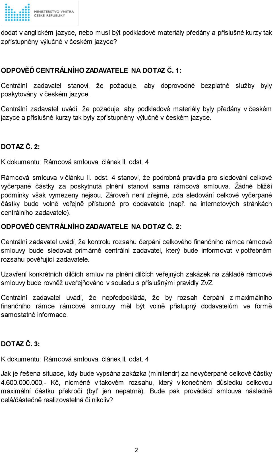 Centrální zadavatel uvádí, že požaduje, aby podkladové materiály byly předány v českém jazyce a příslušné kurzy tak byly zpřístupněny výlučně v českém jazyce. DOTAZ Č.