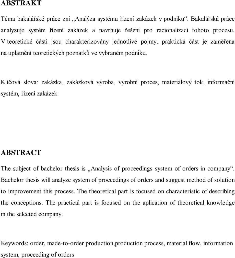 Klíčová slova: zakázka, zakázková výroba, výrobní proces, materiálový tok, informační systém, řízení zakázek ABSTRACT The subject of bachelor thesis is Analysis of proceedings system of orders in