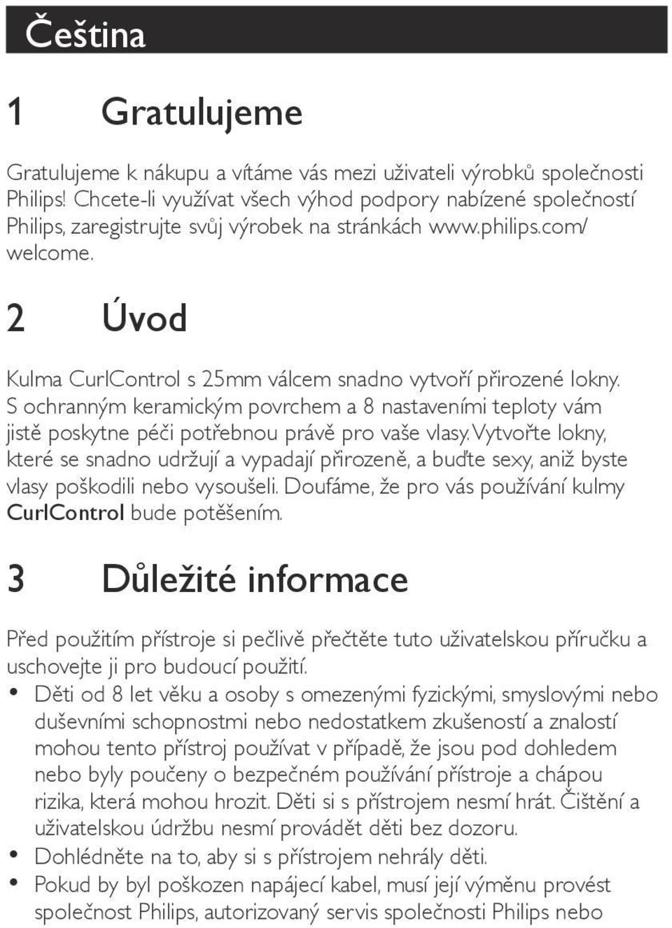 2 Úvod Kulma CurlControl s 25mm válcem snadno vytvoří přirozené lokny. S ochranným keramickým povrchem a 8 nastaveními teploty vám jistě poskytne péči potřebnou právě pro vaše vlasy.