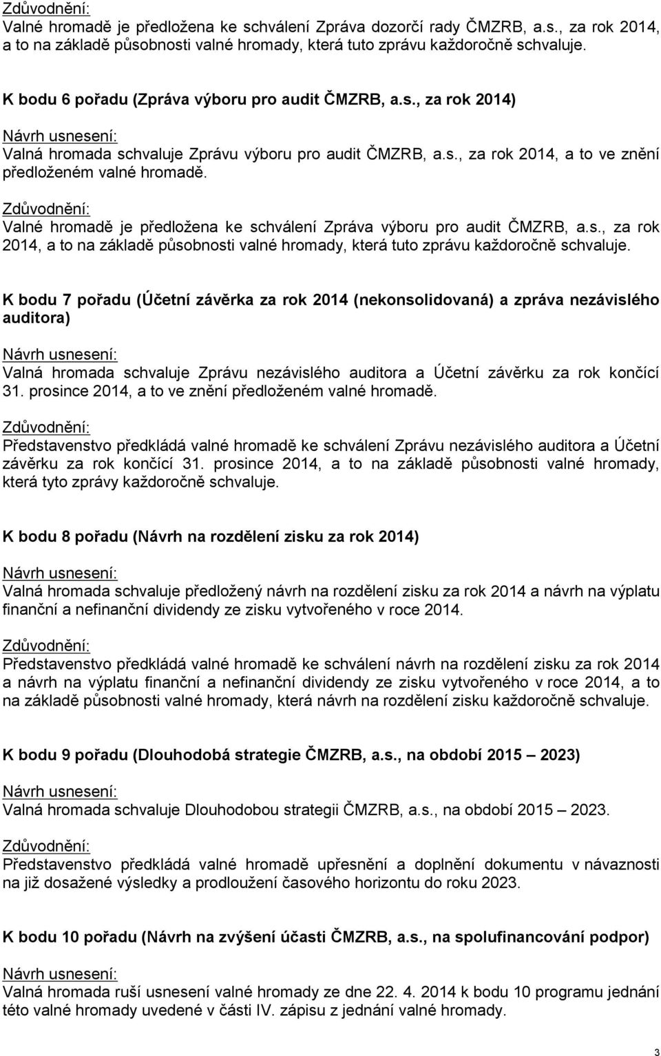 Valné hromadě je předložena ke schválení Zpráva výboru pro audit ČMZRB, a.s., za rok 2014, a to na základě působnosti valné hromady, která tuto zprávu každoročně schvaluje.