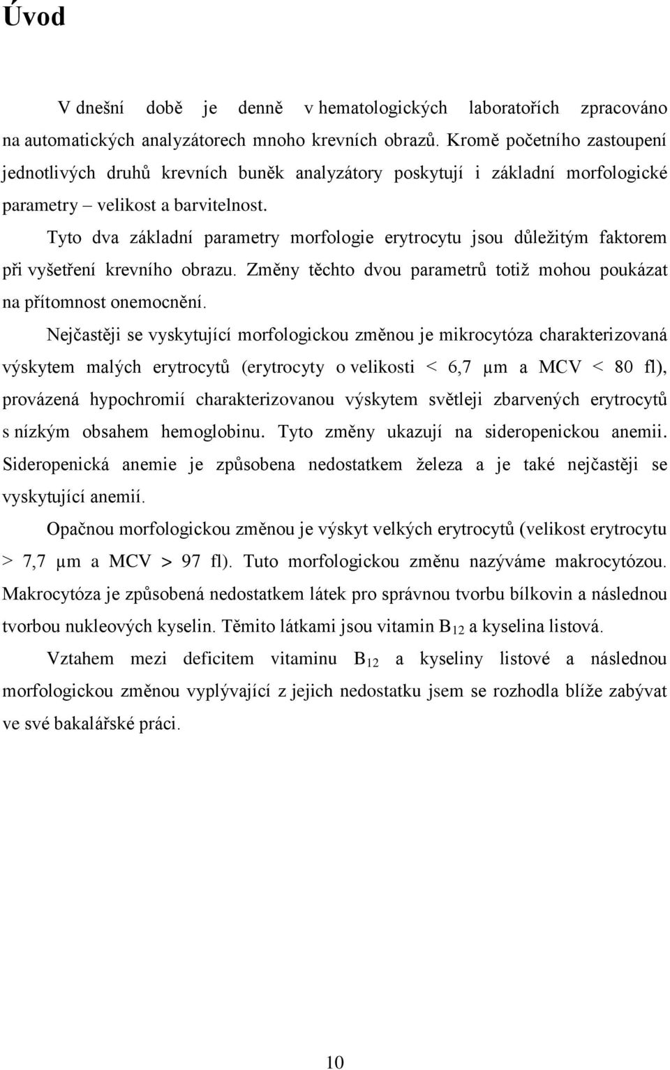 Tyto dva základní parametry morfologie erytrocytu jsou důležitým faktorem při vyšetření krevního obrazu. Změny těchto dvou parametrů totiž mohou poukázat na přítomnost onemocnění.