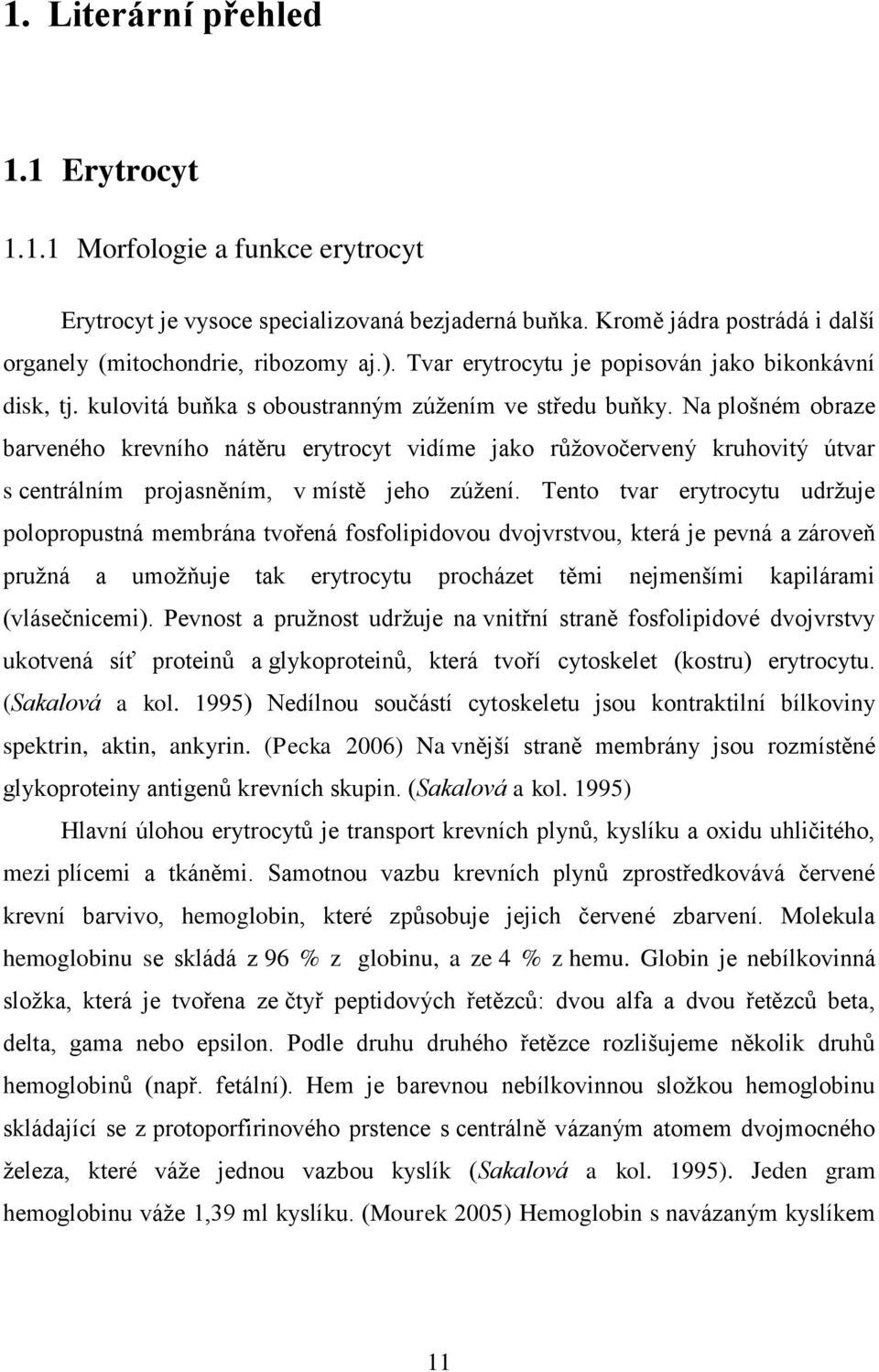 Na plošném obraze barveného krevního nátěru erytrocyt vidíme jako růžovočervený kruhovitý útvar s centrálním projasněním, v místě jeho zúžení.