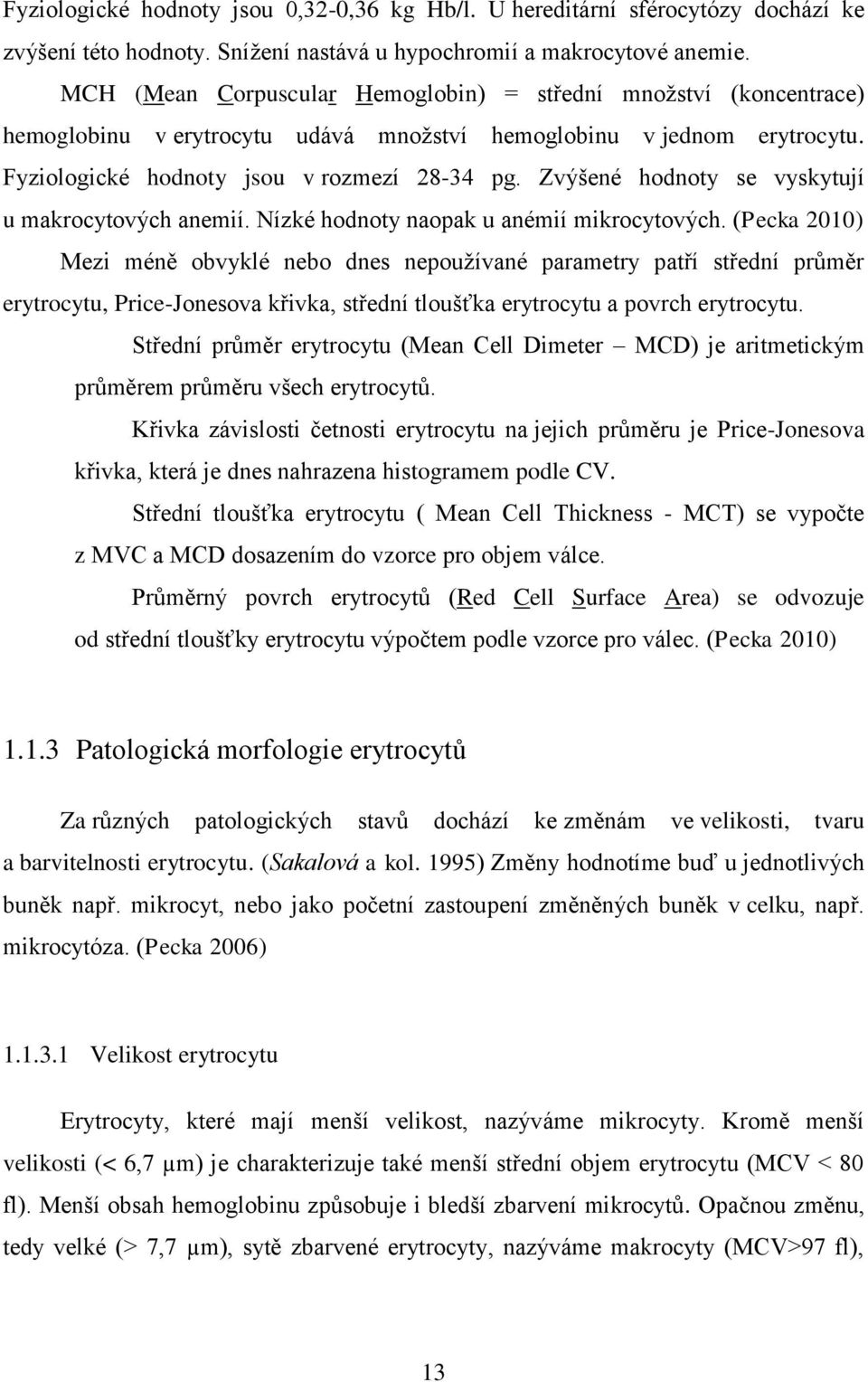 Zvýšené hodnoty se vyskytují u makrocytových anemií. Nízké hodnoty naopak u anémií mikrocytových.