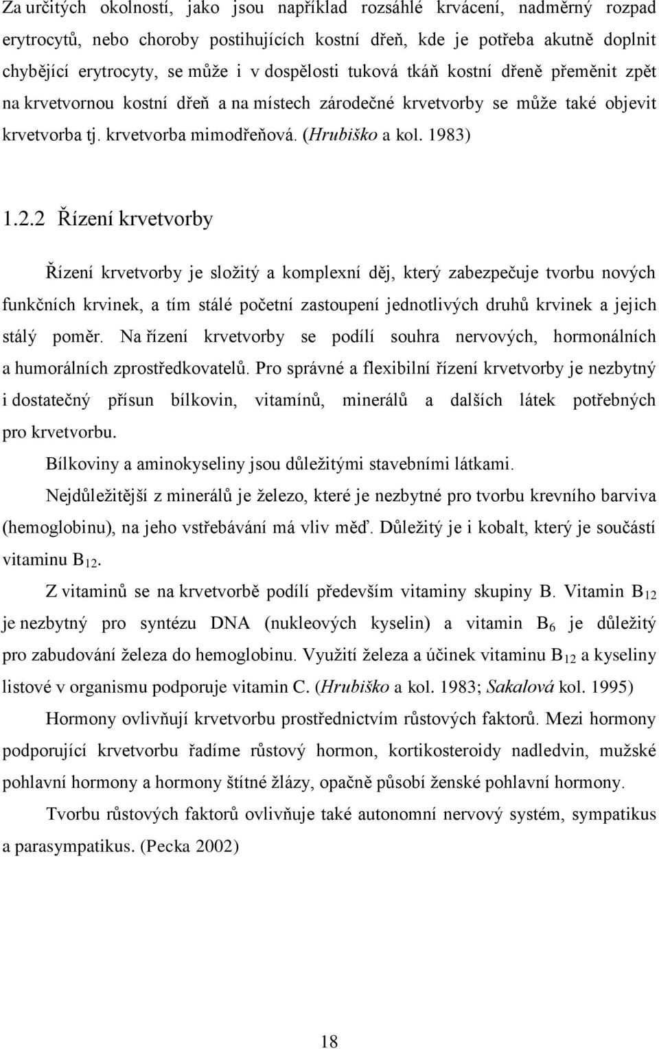 2 Řízení krvetvorby Řízení krvetvorby je složitý a komplexní děj, který zabezpečuje tvorbu nových funkčních krvinek, a tím stálé početní zastoupení jednotlivých druhů krvinek a jejich stálý poměr.