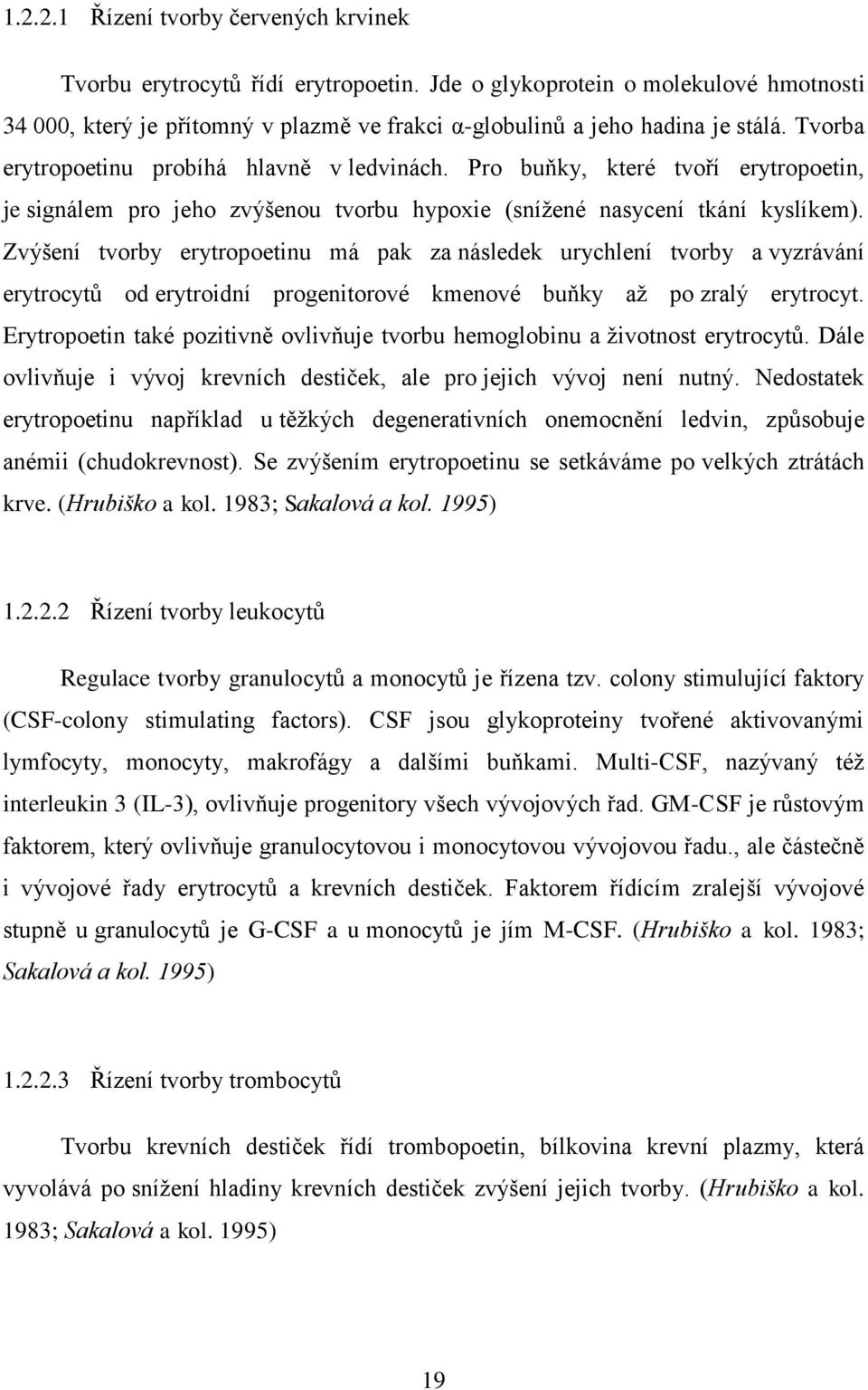 Zvýšení tvorby erytropoetinu má pak za následek urychlení tvorby a vyzrávání erytrocytů od erytroidní progenitorové kmenové buňky až po zralý erytrocyt.