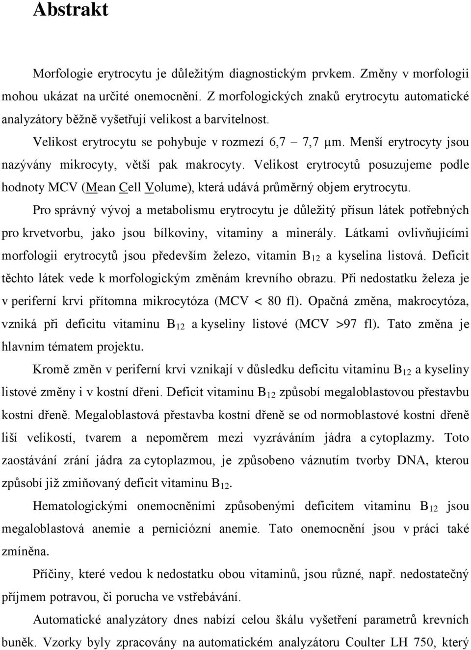 Menší erytrocyty jsou nazývány mikrocyty, větší pak makrocyty. Velikost erytrocytů posuzujeme podle hodnoty MCV (Mean Cell Volume), která udává průměrný objem erytrocytu.