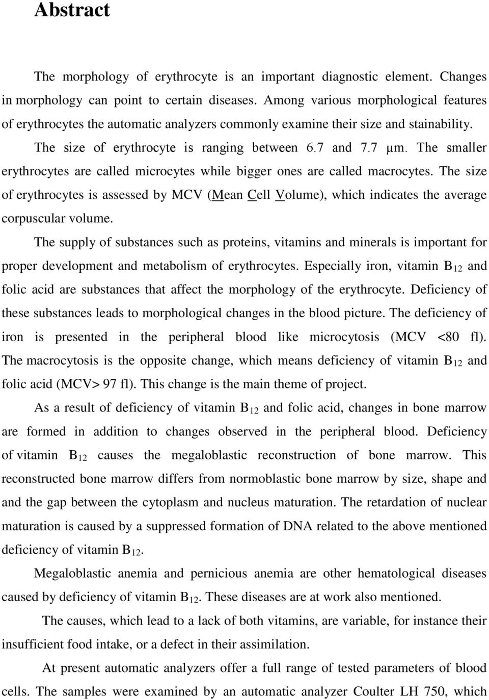 The smaller erythrocytes are called microcytes while bigger ones are called macrocytes. The size of erythrocytes is assessed by MCV (Mean Cell Volume), which indicates the average corpuscular volume.