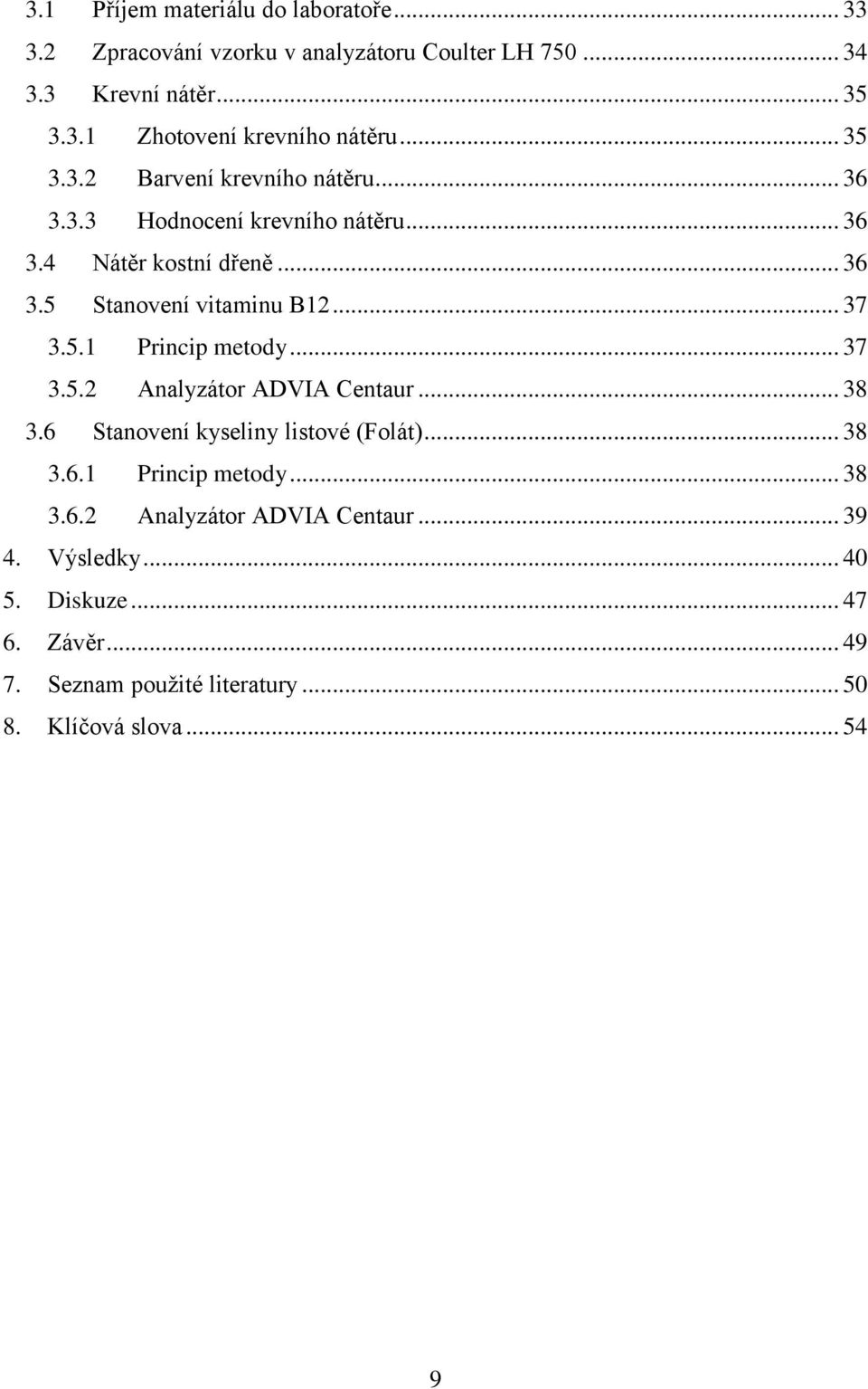 5.1 Princip metody... 37 3.5.2 Analyzátor ADVIA Centaur... 38 3.6 Stanovení kyseliny listové (Folát)... 38 3.6.1 Princip metody... 38 3.6.2 Analyzátor ADVIA Centaur... 39 4.