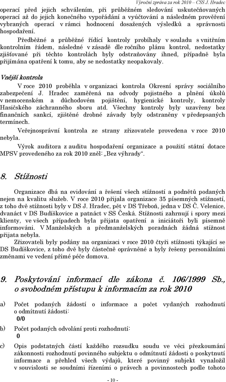 Předběžné a průběžné řídící kontroly probíhaly v souladu s vnitřním kontrolním řádem, následné v zásadě dle ročního plánu kontrol, nedostatky zjišťované při těchto kontrolách byly odstraňovány ihned,