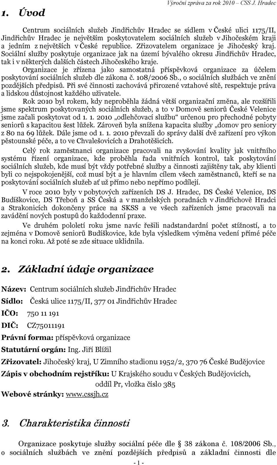 republice. Zřizovatelem organizace je Jihočeský kraj. Sociální služby poskytuje organizace jak na území bývalého okresu Jindřichův Hradec, tak i v některých dalších částech Jihočeského kraje.