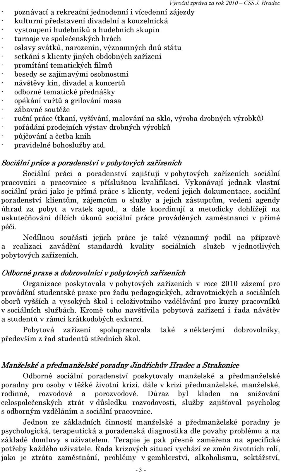 přednášky - opékání vuřtů a grilování masa - zábavné soutěže - ruční práce (tkaní, vyšívání, malování na sklo, výroba drobných výrobků) - pořádání prodejních výstav drobných výrobků - půjčování a