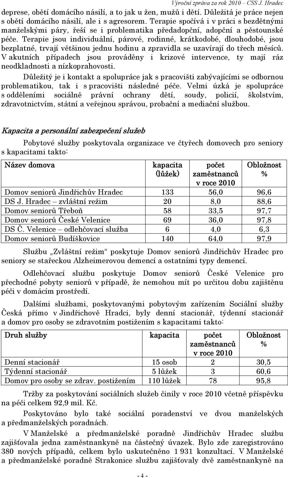 Terapie jsou individuální, párové, rodinné, krátkodobé, dlouhodobé, jsou bezplatné, trvají většinou jednu hodinu a zpravidla se uzavírají do třech měsíců.