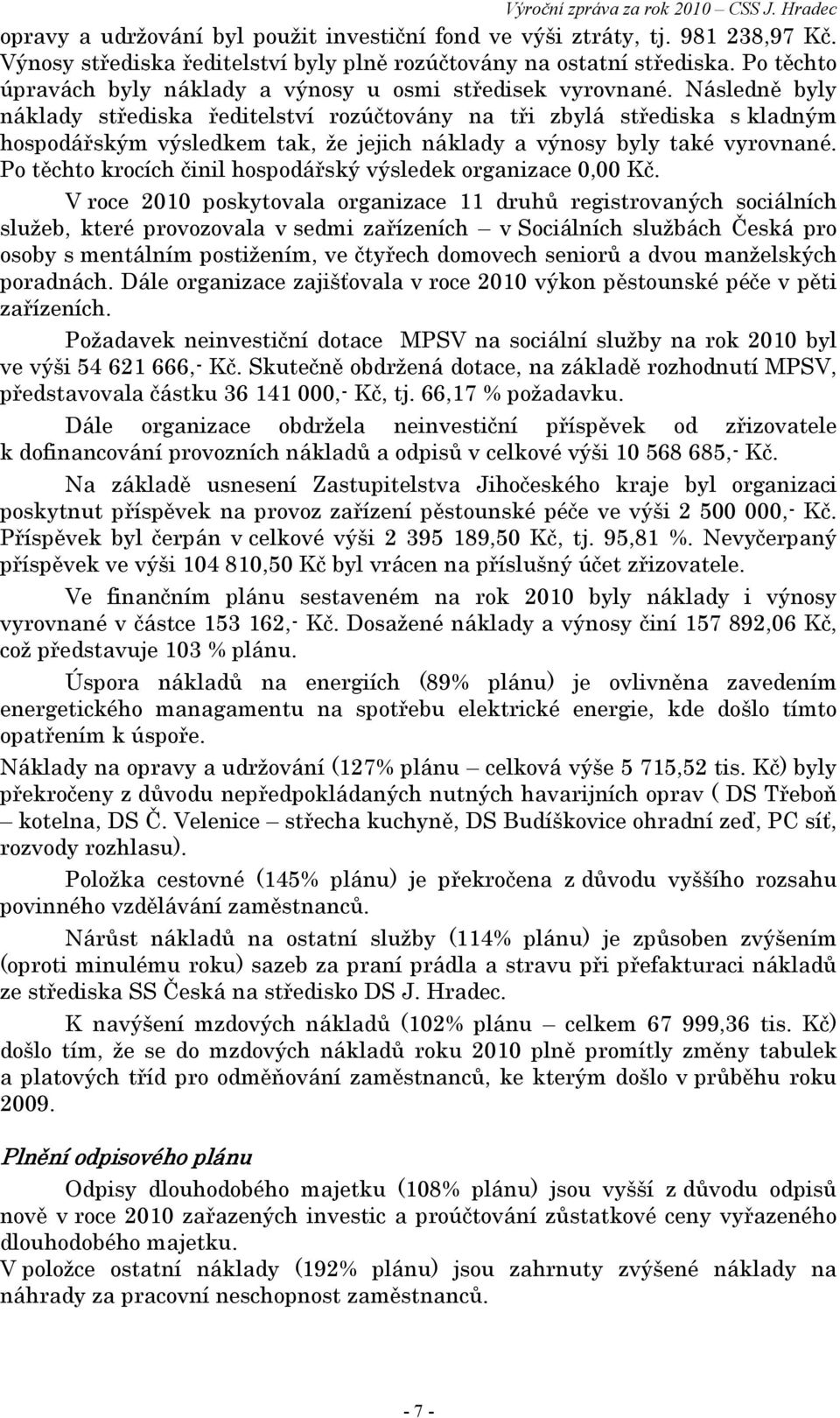 Následně byly náklady střediska ředitelství rozúčtovány na tři zbylá střediska s kladným hospodářským výsledkem tak, že jejich náklady a výnosy byly také vyrovnané.