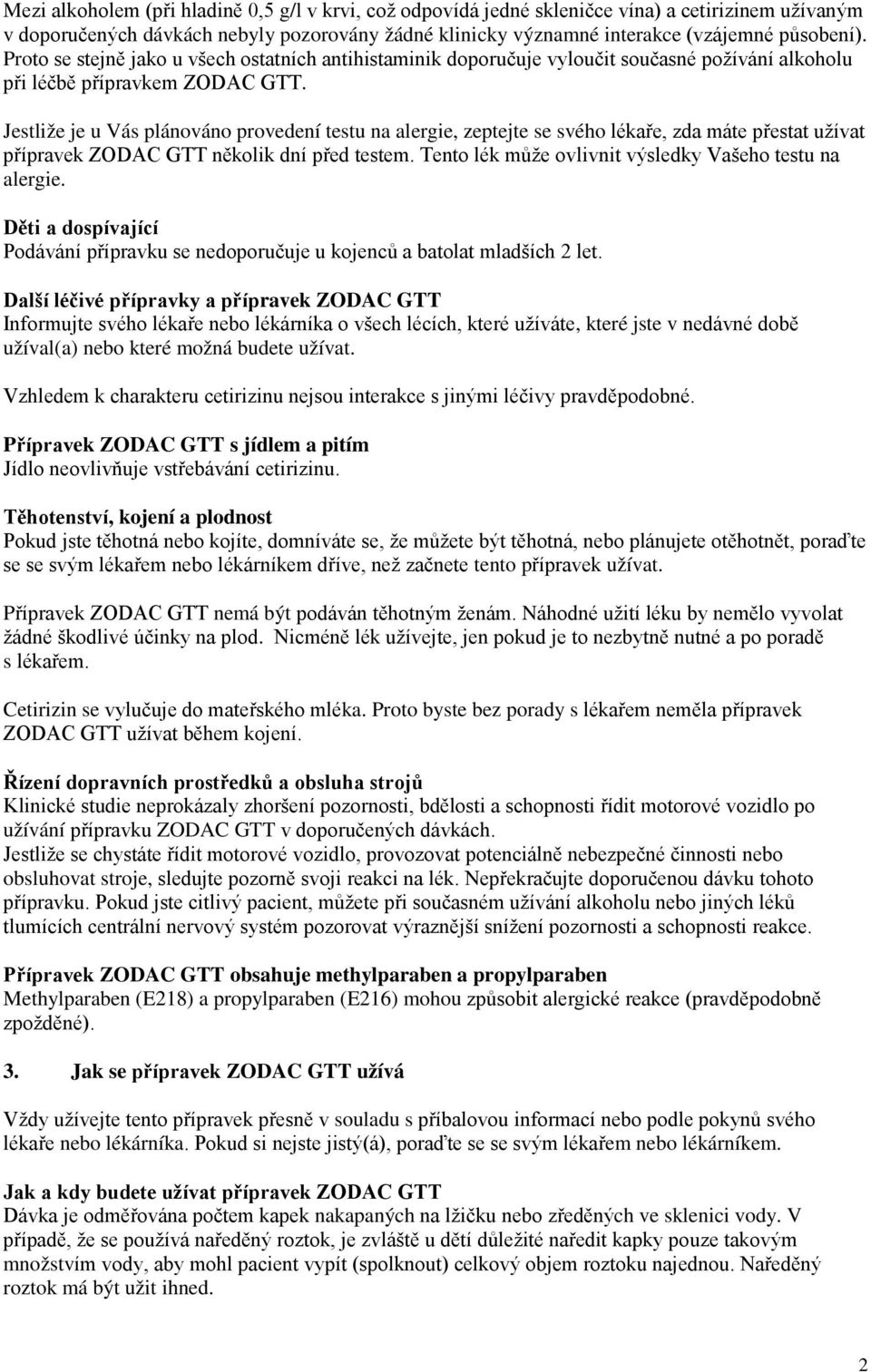 Jestliže je u Vás plánováno provedení testu na alergie, zeptejte se svého lékaře, zda máte přestat užívat přípravek ZODAC GTT několik dní před testem.