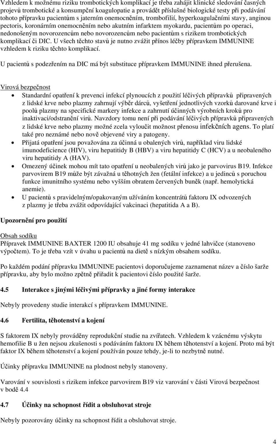 novorozencům nebo novorozencům nebo pacientům s rizikem trombotických komplikací či DIC. U všech těchto stavů je nutno zvážit přínos léčby přípravkem IMMUNINE vzhledem k riziku těchto komplikací.