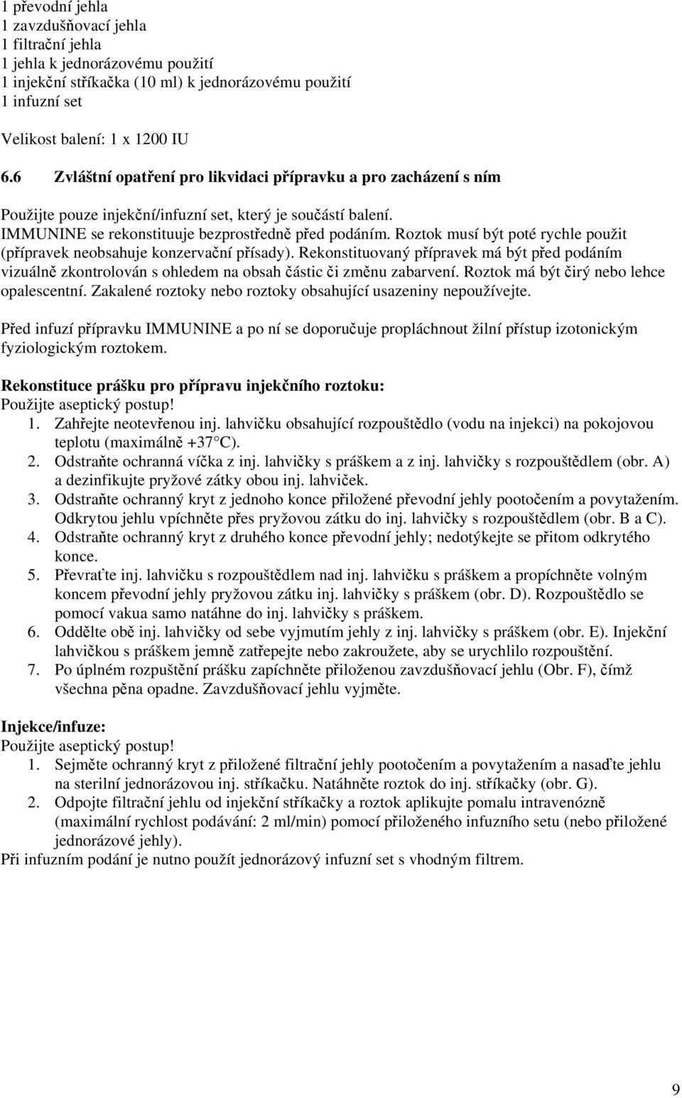 Roztok musí být poté rychle použit (přípravek neobsahuje konzervační přísady). Rekonstituovaný přípravek má být před podáním vizuálně zkontrolován s ohledem na obsah částic či změnu zabarvení.