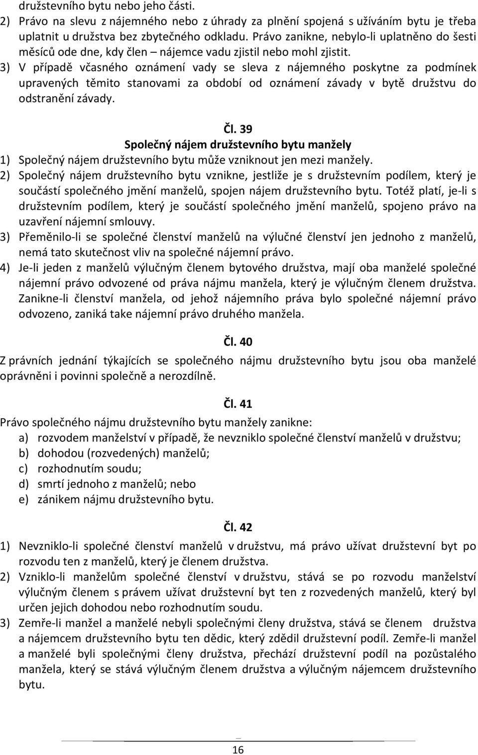 3) V případě včasného oznámení vady se sleva z nájemného poskytne za podmínek upravených těmito stanovami za období od oznámení závady v bytě družstvu do odstranění závady. Čl.