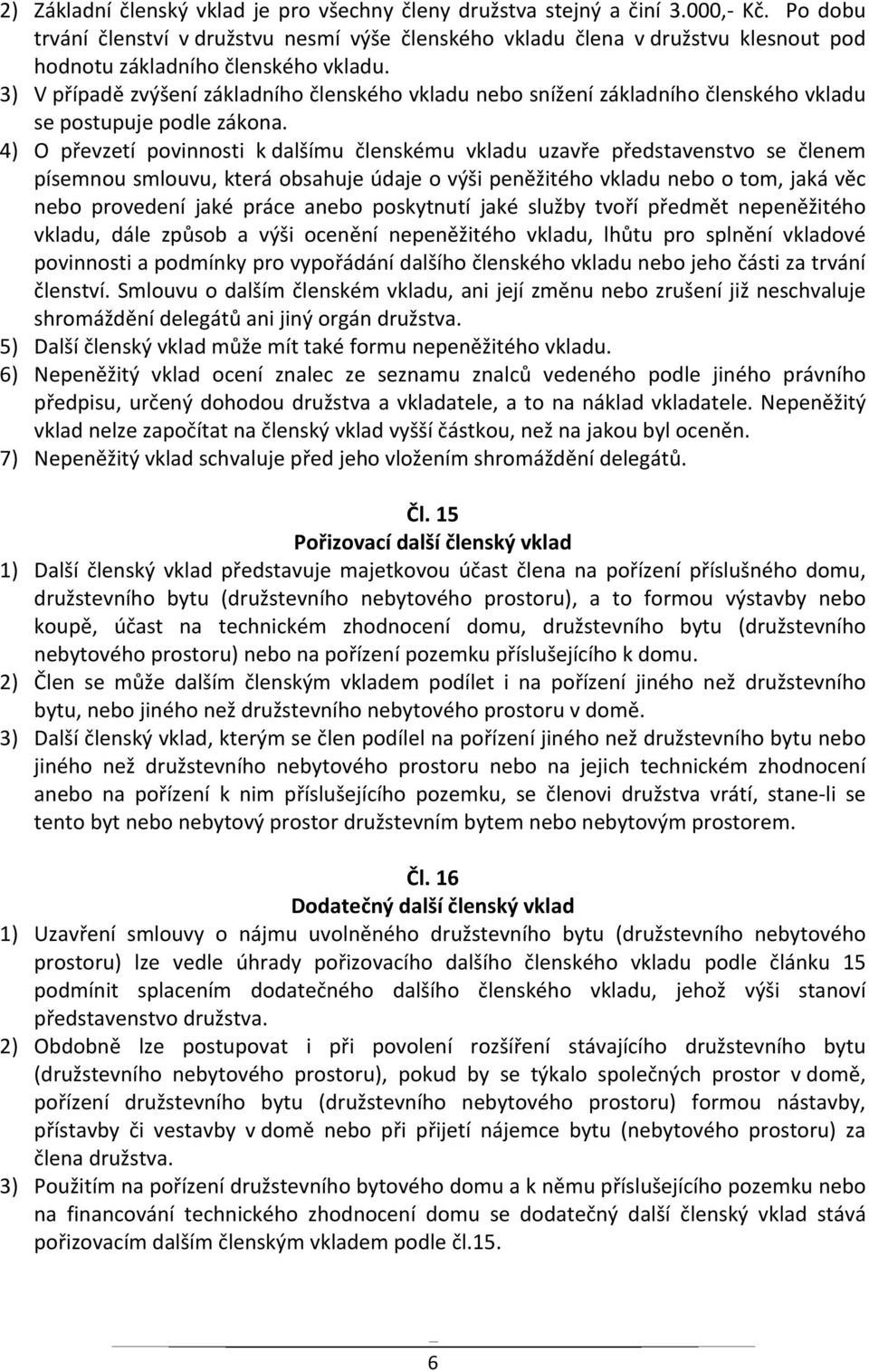 3) V případě zvýšení základního členského vkladu nebo snížení základního členského vkladu se postupuje podle zákona.