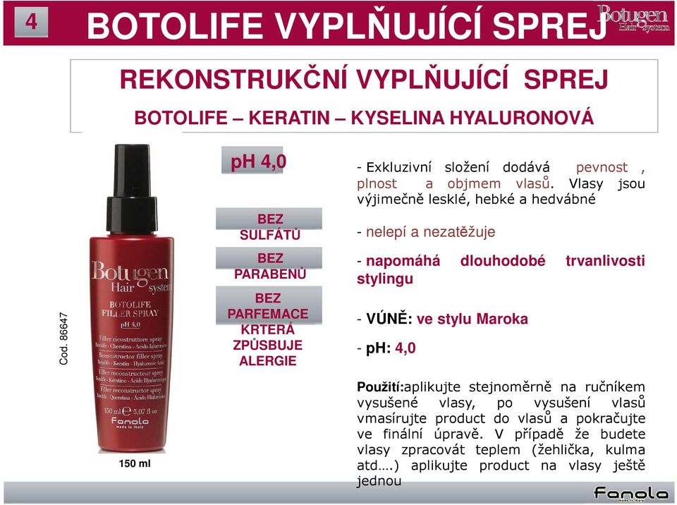 Vlasy jsou výjimečně lesklé, hebké a hedvábné - nelepí a nezatěžuje - napomáhá dlouhodobé trvanlivosti stylingu - VÚNĚ: ve stylu Maroka - ph: 4,0 150 ml