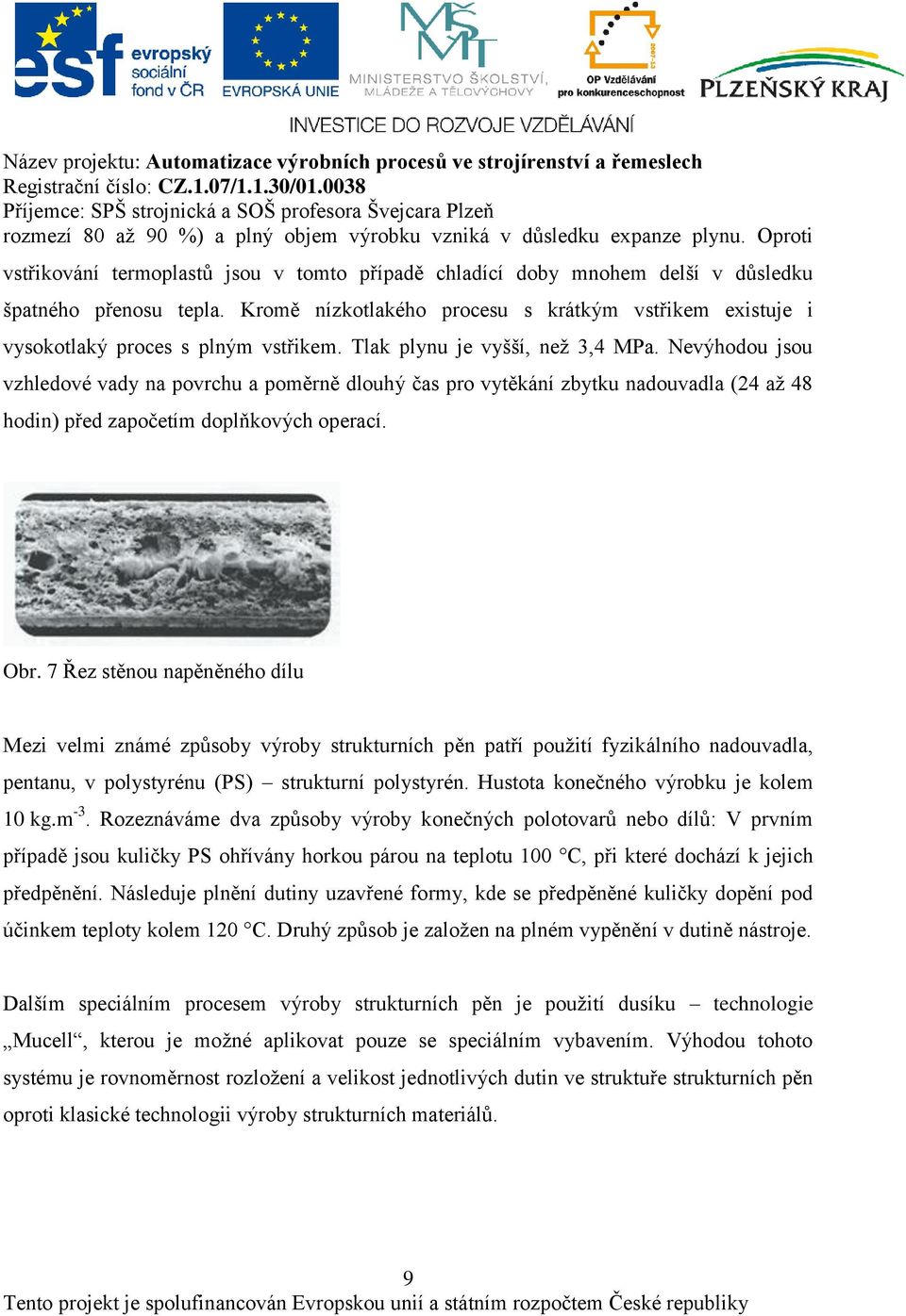 Nevýhodou jsou vzhledové vady na povrchu a poměrně dlouhý čas pro vytěkání zbytku nadouvadla (24 aţ 48 hodin) před započetím doplňkových operací. Obr.