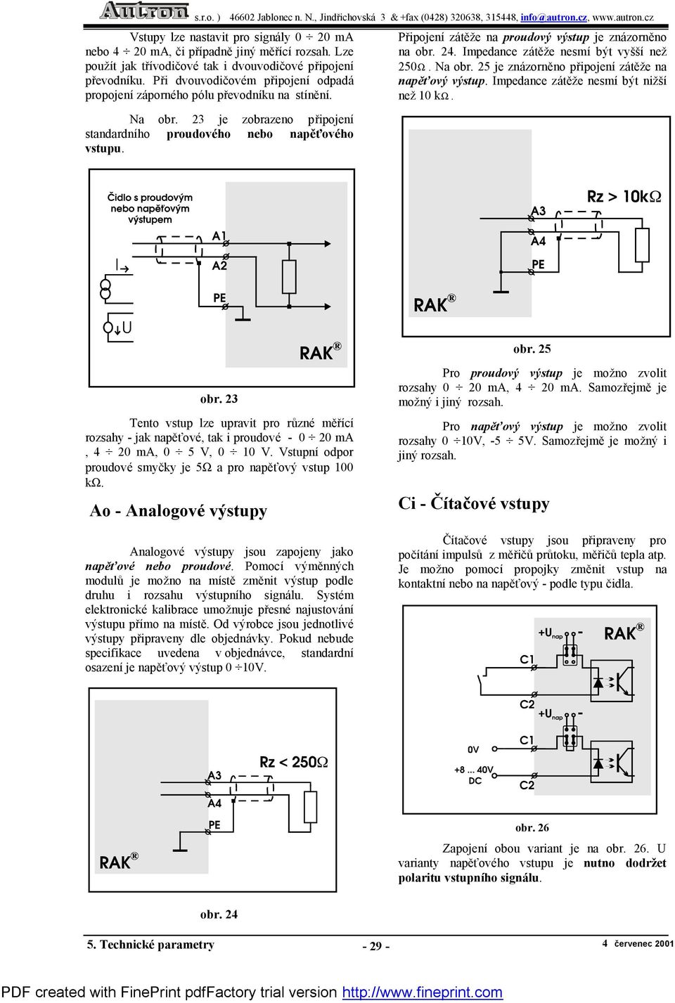 23 je zobrazeno pripojenı standardnıho proudove ho nebo napˇýove ho vstupu. Pripojenı zateze na proudovy vystup je znazorneno na obr. 24. Impedance zateze nesmı byt vyssı nez 250W. Na obr.