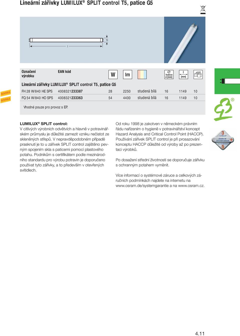 LUMILUX SPLIT control: V citlivých výrobních odvětvích a hlavně v potravinářském průmyslu je důležité zamezit vzniku nečistot ze skleněných střepů.