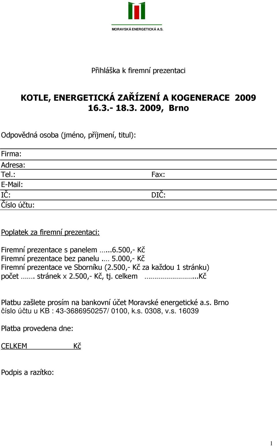 : E-Mail: IČ: Číslo účtu: Fax: DIČ: Poplatek za firemní prezentaci: Firemní prezentace s panelem...6.500,- Kč Firemní prezentace bez panelu. 5.