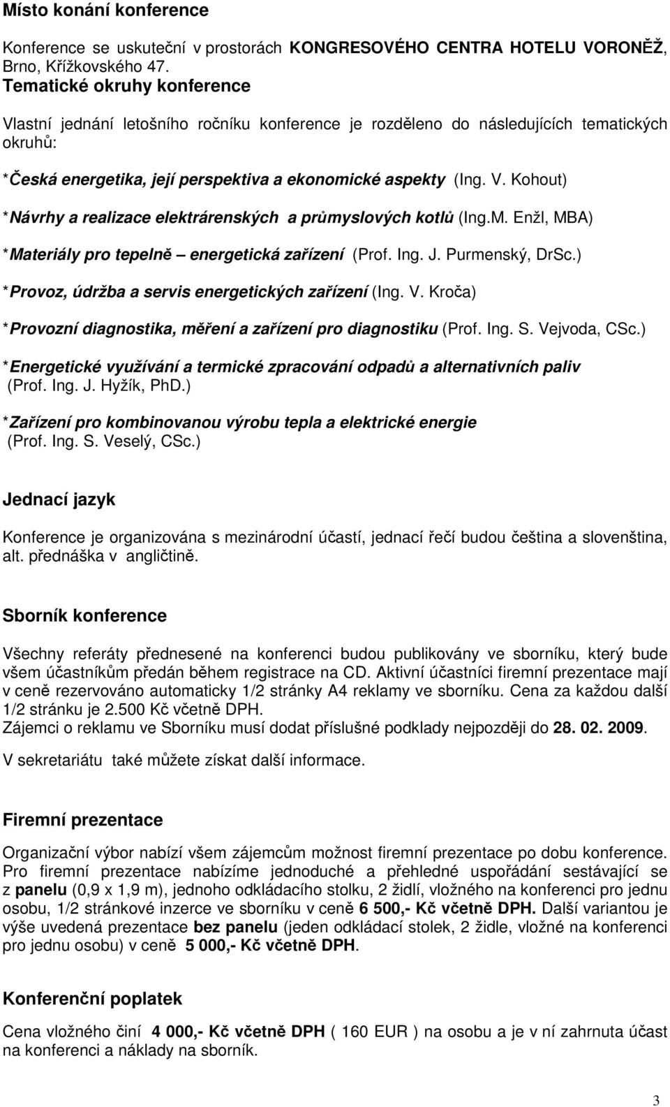 M. Enžl, MBA) *Materiály pro tepelně energetická zařízení (Prof. Ing. J. Purmenský, DrSc.) *Provoz, údržba a servis energetických zařízení (Ing. V.