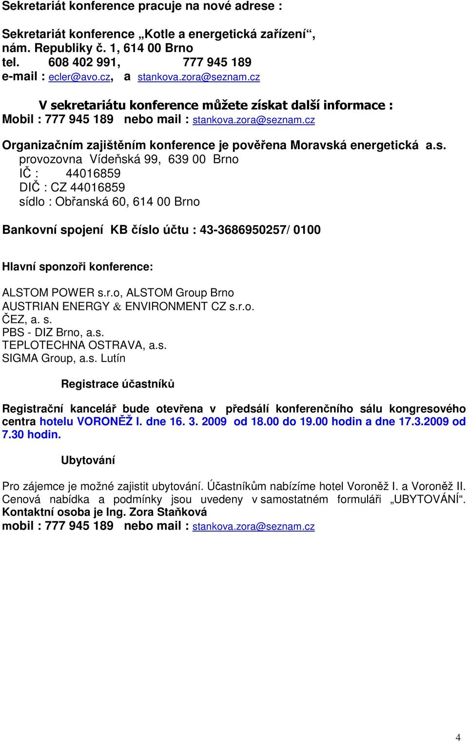 s. provozovna Vídeňská 99, 639 00 Brno IČ : 44016859 DIČ : CZ 44016859 sídlo : Obřanská 60, 614 00 Brno Bankovní spojení KB číslo účtu : 43-3686950257/ 0100 Hlavní sponzoři konference: ALSTOM POWER s.