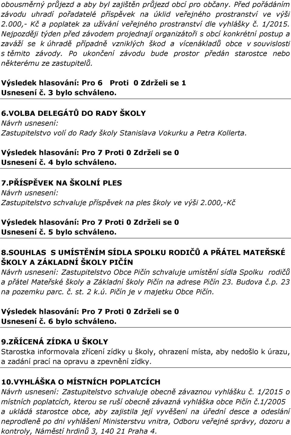 Nejpozději týden před závodem projednají organizátoři s obcí konkrétní postup a zaváží se k úhradě případně vzniklých škod a vícenákladů obce v souvislosti s těmito závody.