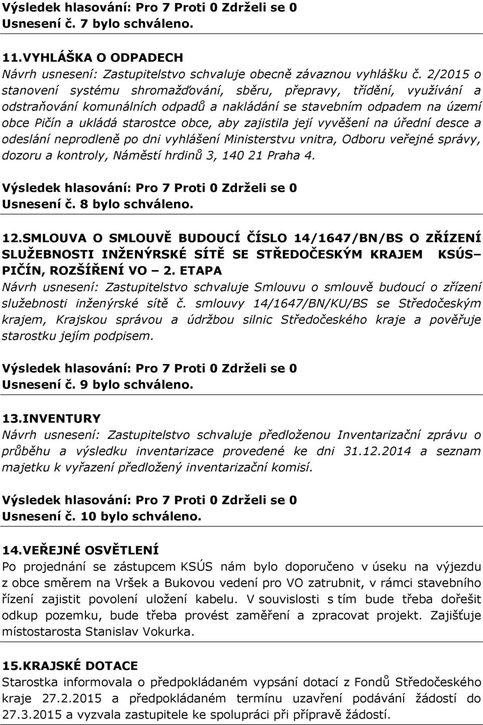 zajistila její vyvěšení na úřední desce a odeslání neprodleně po dni vyhlášení Ministerstvu vnitra, Odboru veřejné správy, dozoru a kontroly, Náměstí hrdinů 3, 140 21 Praha 4. Usnesení č.