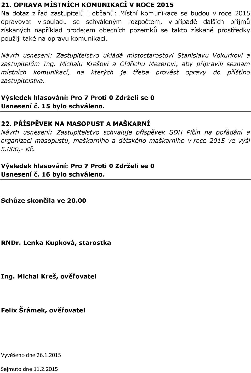 Michalu Krešovi a Oldřichu Mezerovi, aby připravili seznam místních komunikací, na kterých je třeba provést opravy do příštího zastupitelstva. Usnesení č. 15 bylo schváleno. 22.