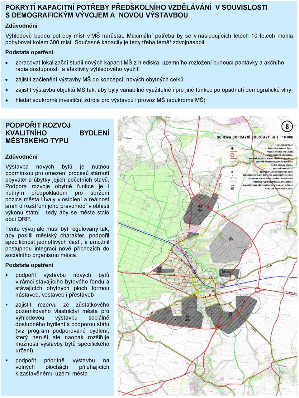 Současné kapacity je tedy třeba téměř zdvojnásobit Podstata opatření zpracovat lokalizační studii nových kapacit MŠ z hlediska územního rozložení budoucí poptávky a akčního radia dostupnosti a