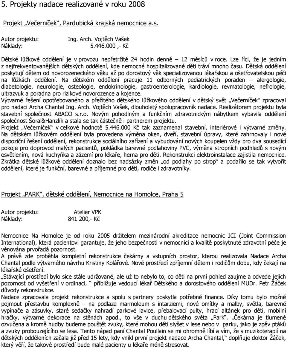 Lze říci, že je jedním z nejfrekventovanějších dětských oddělení, kde nemocné hospitalizované děti tráví mnoho času.