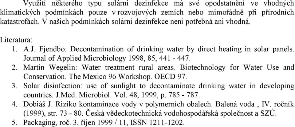 Journal of Applied Microbiology 1998, 85, 441-447. 2. Martin Wegelin: Water treatment rural areas. Biotechnology for Water Use and Conservation. The Mexico 96 Workshop. OECD 97. 3.