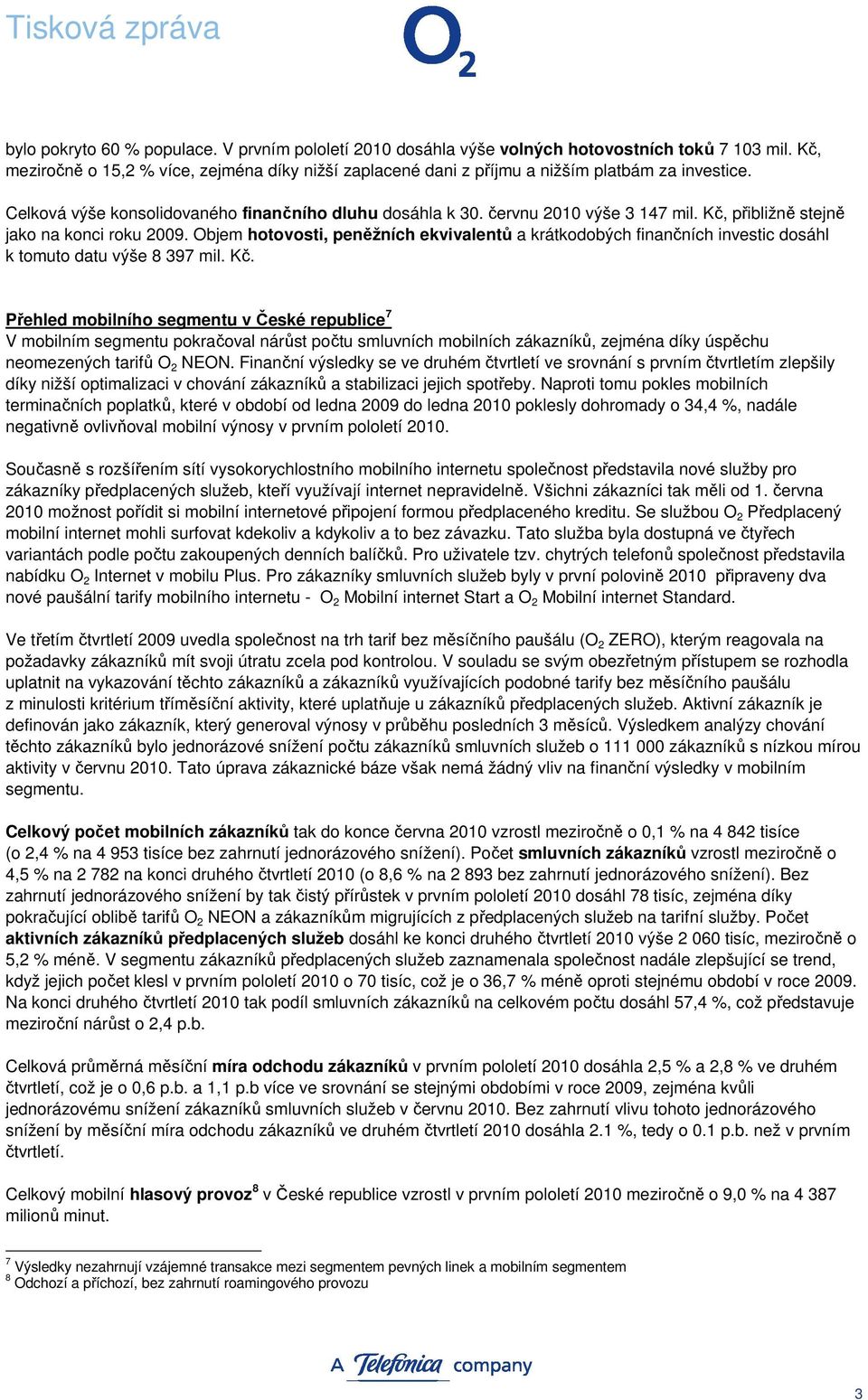 Kč, přibližně stejně jako na konci roku 2009. Objem hotovosti, peněžních ekvivalentů a krátkodobých finančních investic dosáhl k tomuto datu výše 8 397 mil. Kč.