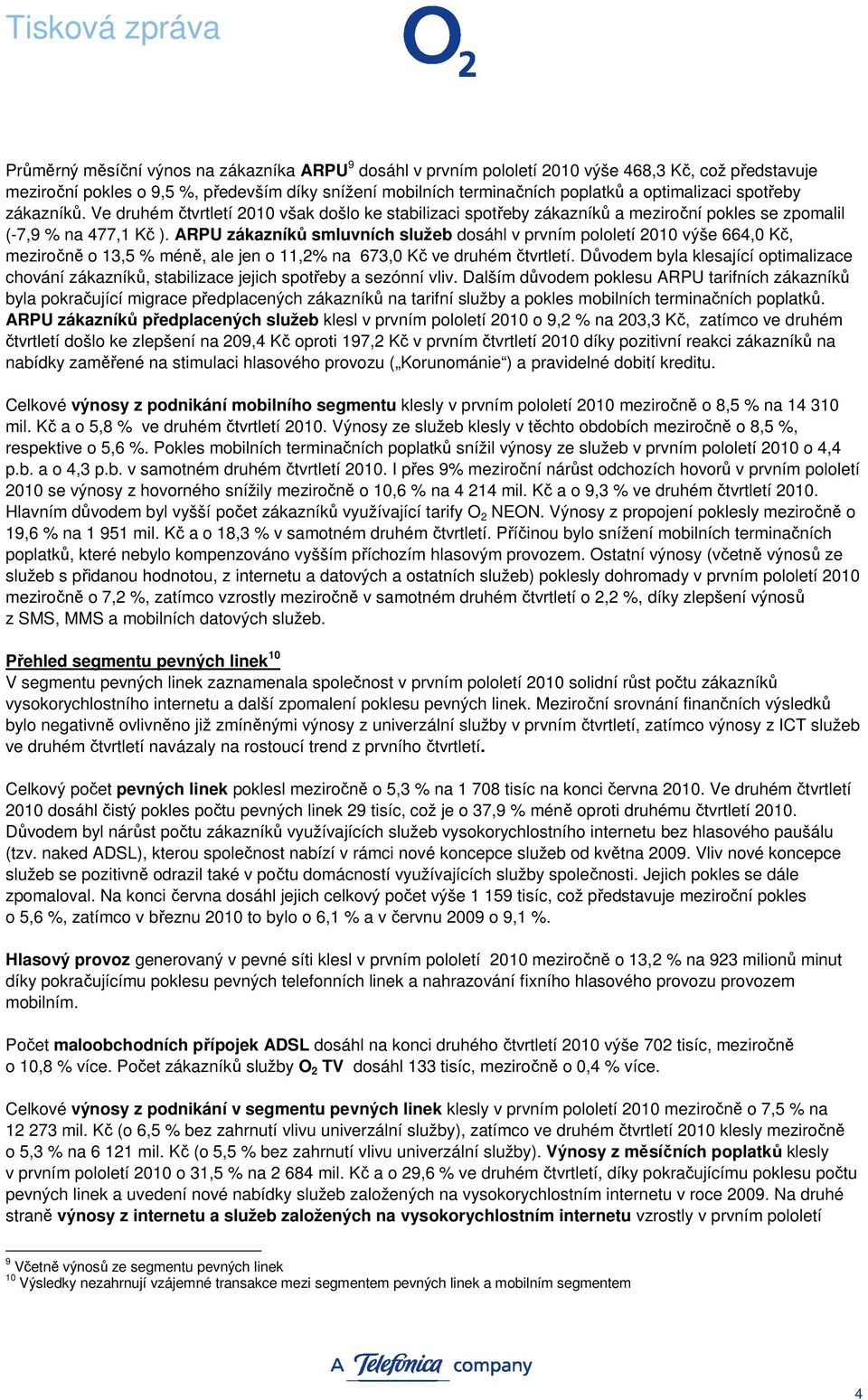 ARPU zákazníků smluvních služeb dosáhl v prvním pololetí 2010 výše 664,0 Kč, meziročně o 13,5 % méně, ale jen o 11,2% na 673,0 Kč ve druhém čtvrtletí.