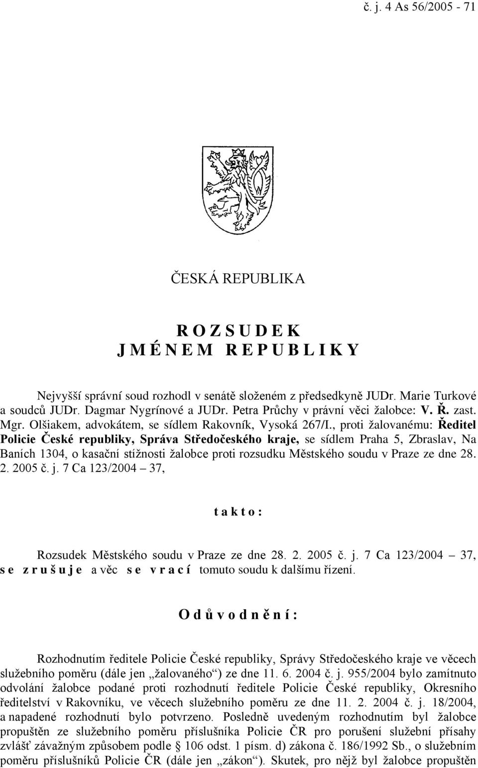 , proti žalovanému: Ředitel Policie České republiky, Správa Středočeského kraje, se sídlem Praha 5, Zbraslav, Na Baních 1304, o kasační stížnosti žalobce proti rozsudku Městského soudu v Praze ze dne