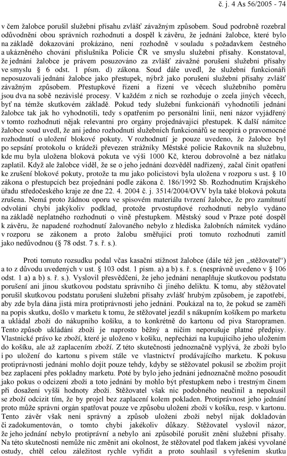 ukázněného chování příslušníka Policie ČR ve smyslu služební přísahy. Konstatoval, že jednání žalobce je právem posuzováno za zvlášť závažné porušení služební přísahy ve smyslu 6 odst. 1 písm.