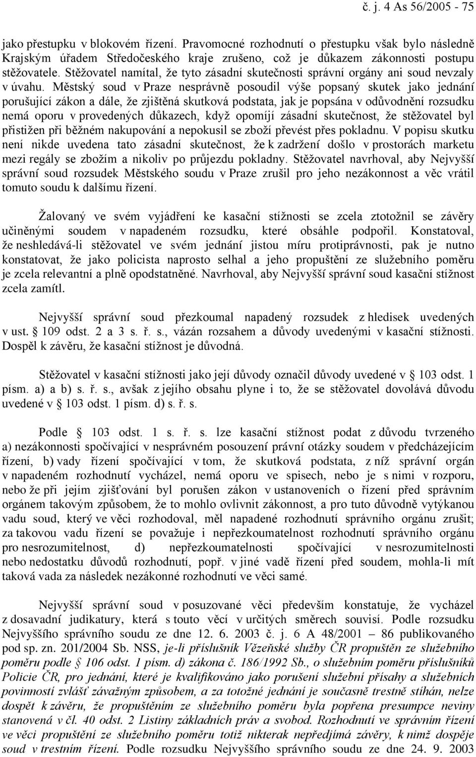 Městský soud v Praze nesprávně posoudil výše popsaný skutek jako jednání porušující zákon a dále, že zjištěná skutková podstata, jak je popsána v odůvodnění rozsudku nemá oporu v provedených