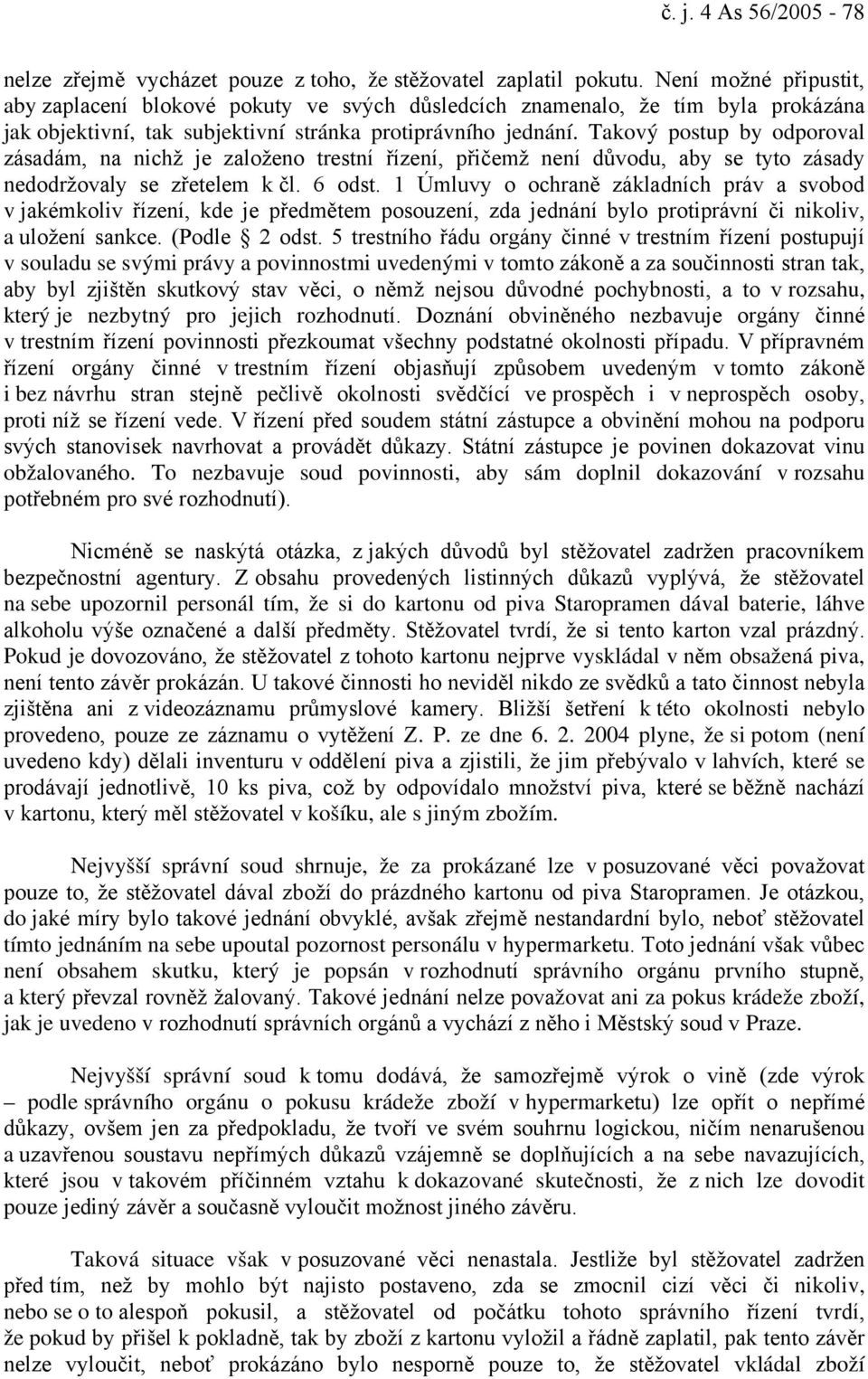 Takový postup by odporoval zásadám, na nichž je založeno trestní řízení, přičemž není důvodu, aby se tyto zásady nedodržovaly se zřetelem k čl. 6 odst.