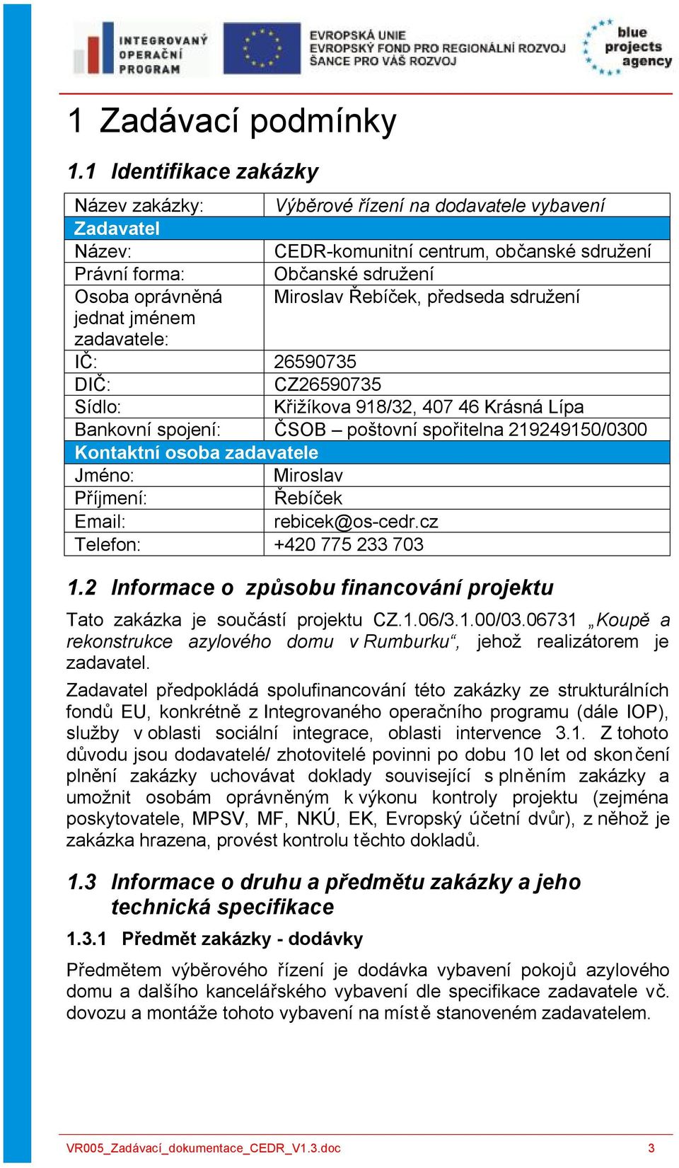 Řebíček, předseda sdružení jednat jménem zadavatele: IČ: 26590735 DIČ: CZ26590735 Sídlo: Křižíkova 918/32, 407 46 Krásná Lípa Bankovní spojení: ČSOB poštovní spořitelna 219249150/0300 Kontaktní osoba