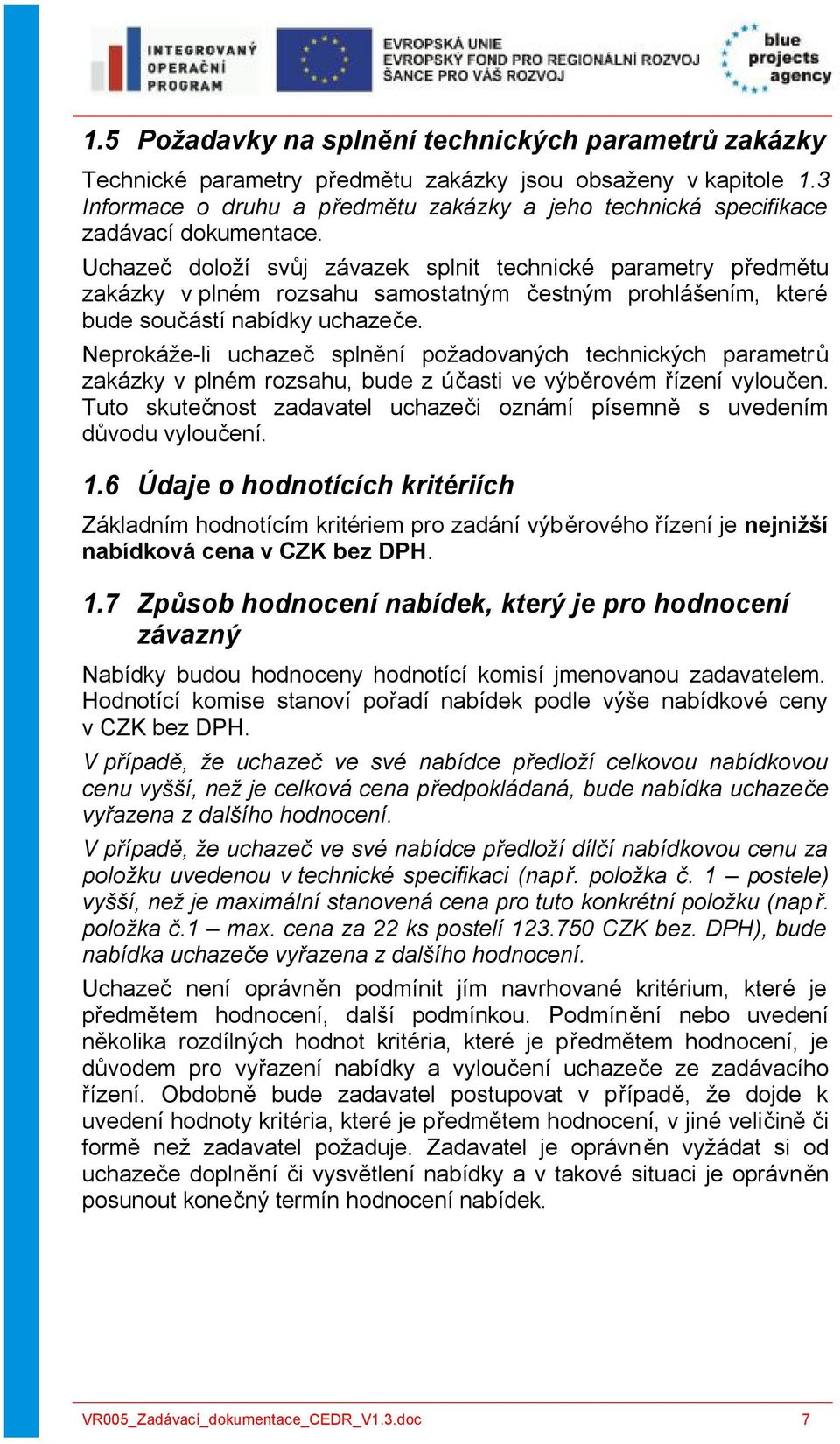 Uchazeč doloží svůj závazek splnit technické parametry předmětu zakázky v plném rozsahu samostatným čestným prohlášením, které bude součástí nabídky uchazeče.