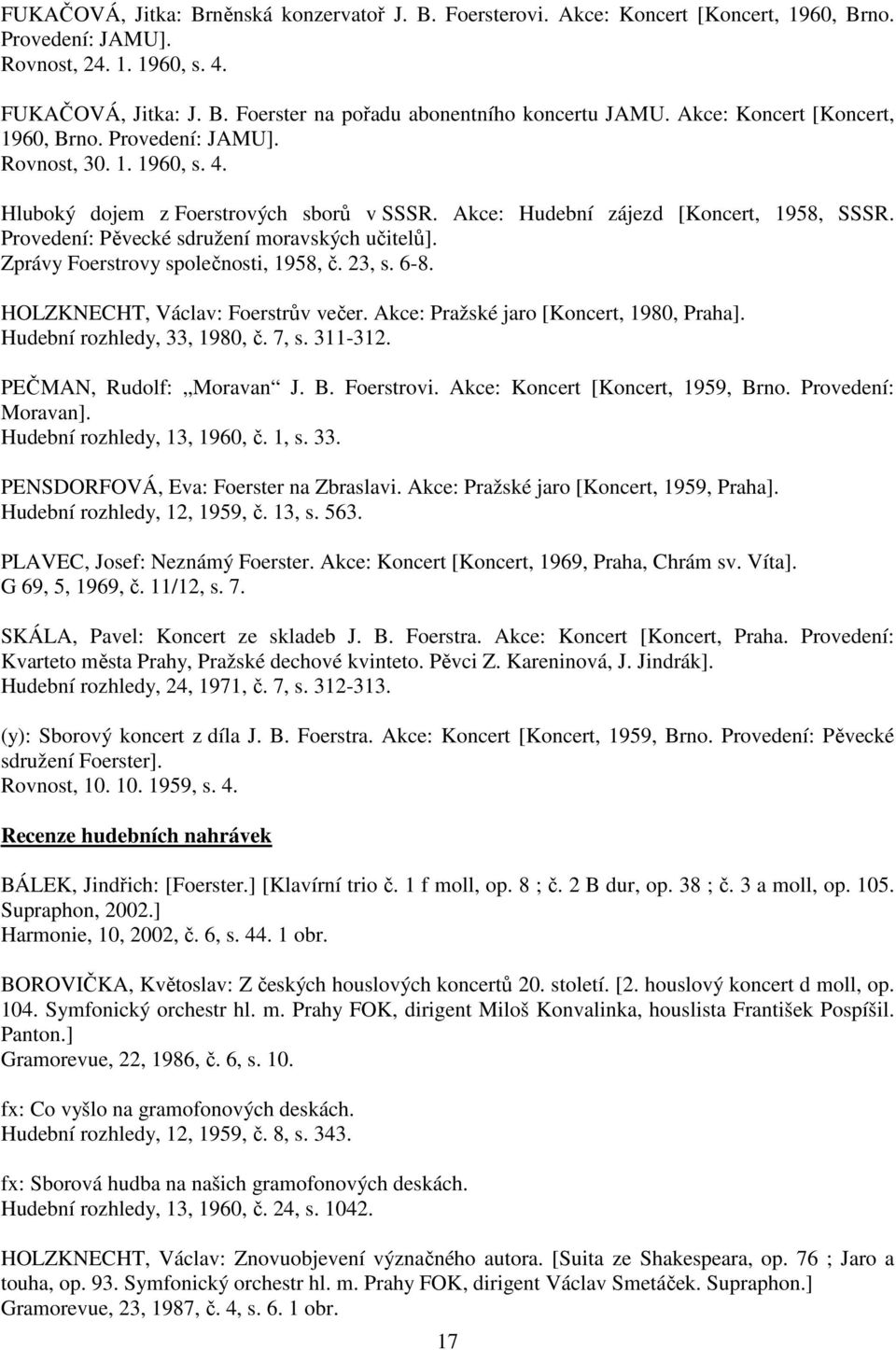 Provedení: Pěvecké sdružení moravských učitelů]. Zprávy Foerstrovy společnosti, 1958, č. 23, s. 6-8. HOLZKNECHT, Václav: Foerstrův večer. Akce: Pražské jaro [Koncert, 1980, Praha].