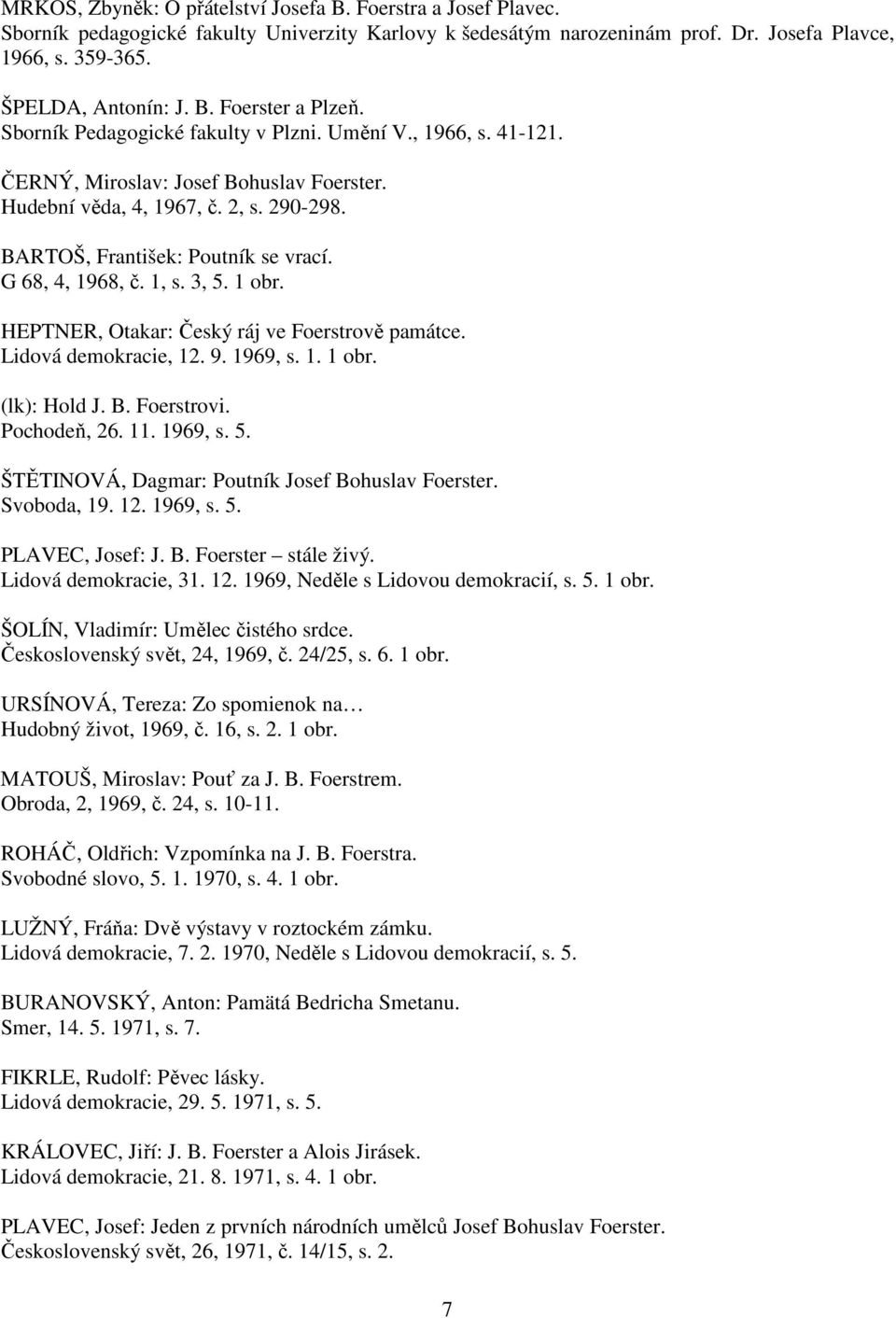 G 68, 4, 1968, č. 1, s. 3, 5. 1 obr. HEPTNER, Otakar: Český ráj ve Foerstrově památce. Lidová demokracie, 12. 9. 1969, s. 1. 1 obr. (lk): Hold J. B. Foerstrovi. Pochodeň, 26. 11. 1969, s. 5. ŠTĚTINOVÁ, Dagmar: Poutník Josef Bohuslav Foerster.