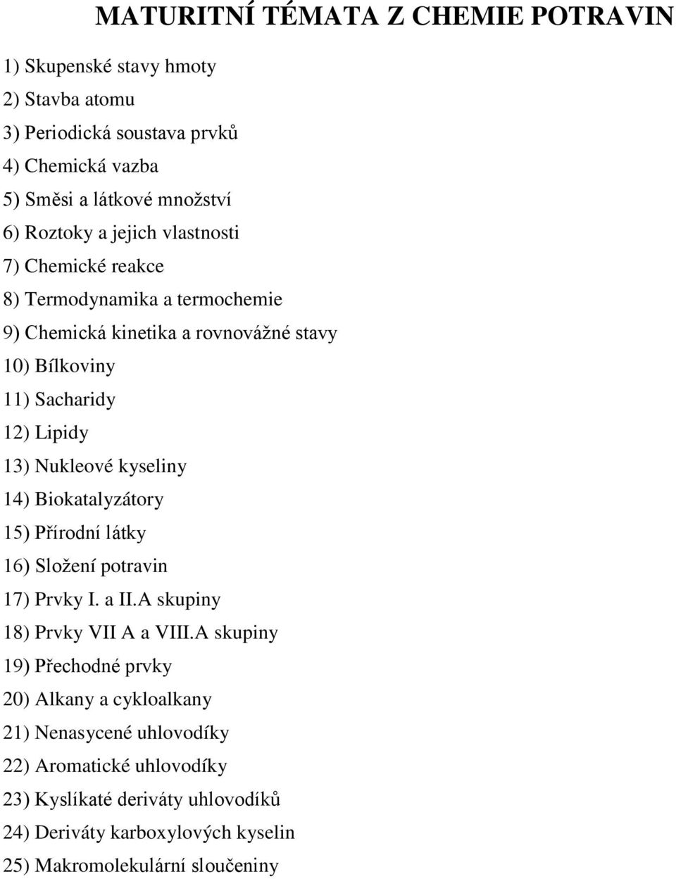 kyseliny 14) Biokatalyzátory 15) Přírodní látky 16) Složení potravin 17) Prvky I. a II.A skupiny 18) Prvky VII A a VIII.