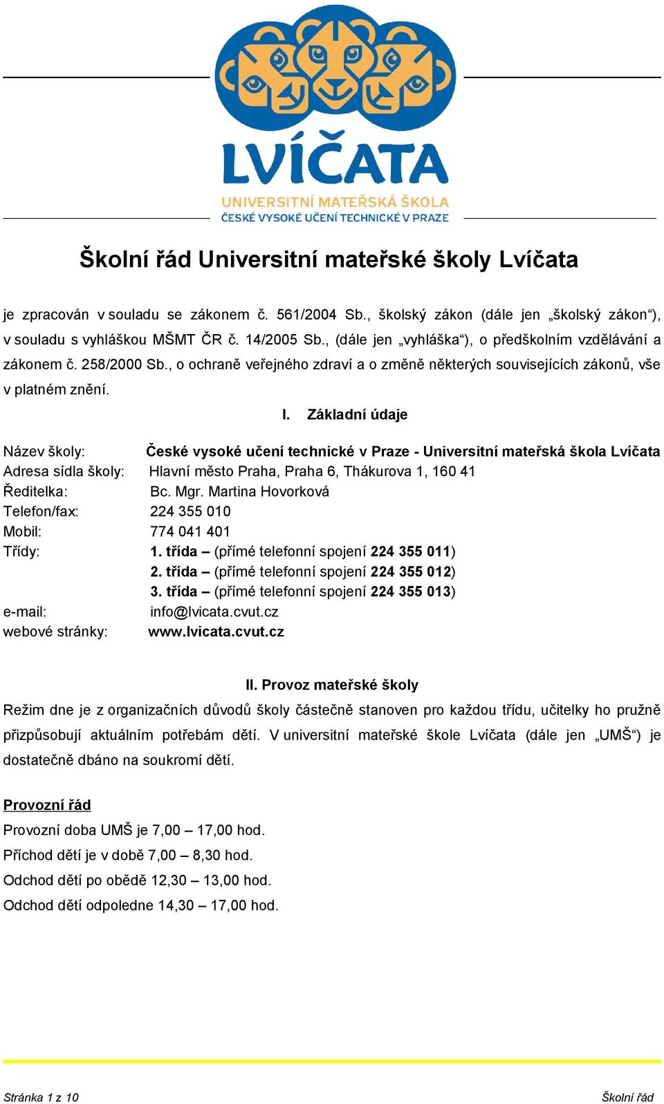 Základní údaje Název školy: České vysoké učení technické v Praze - Universitní mateřská škola Lvíčata Adresa sídla školy: Hlavní město Praha, Praha 6, Thákurova 1, 160 41 Ředitelka: Bc. Mgr.