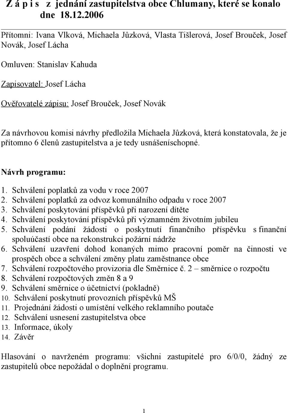 Novák Za návrhovou komisi návrhy předložila Michaela Jůzková, která konstatovala, že je přítomno 6 členů zastupitelstva a je tedy usnášeníschopné. Návrh programu: 1.