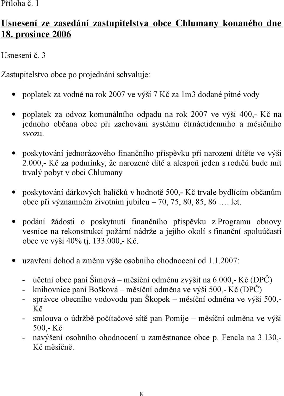 obce při zachování systému čtrnáctidenního a měsíčního svozu. poskytování jednorázového finančního příspěvku při narození dítěte ve výši 2.